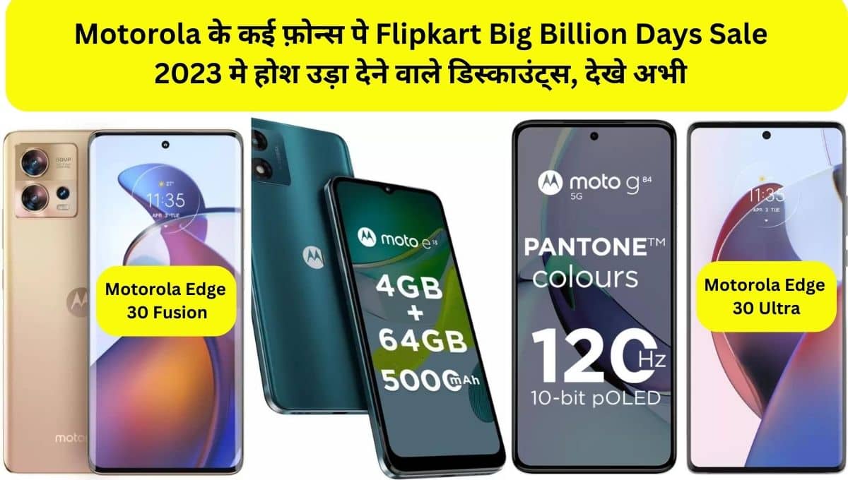 Moto E13, Motorola Edge 30 Fusion, Edge 30 Ultra and other phones goes on discount in Flipkart Big Billion Days Sale 2023